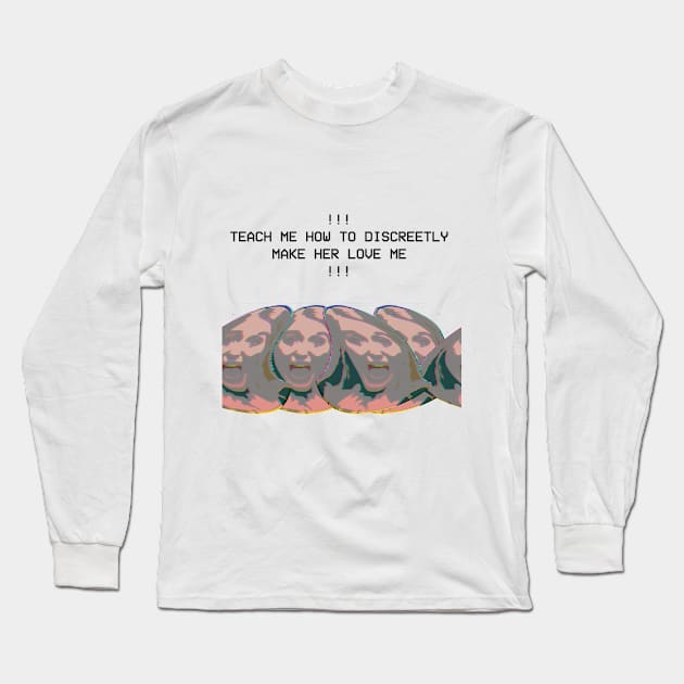 TEACH ME HOW TO DISCREETLY MAKE HER LOVE ME Long Sleeve T-Shirt by Claire French